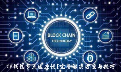 
TP钱包节点速度慢？完整解决方案与技巧