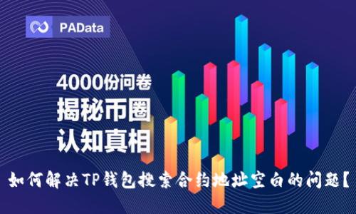 如何解决TP钱包搜索合约地址空白的问题？