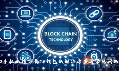 OPPO手机无法下载TP钱包的解决方案与常见问题解析