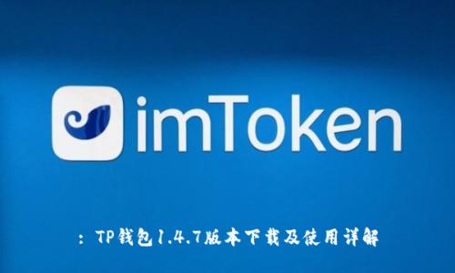 : TP钱包1.4.7版本下载及使用详解