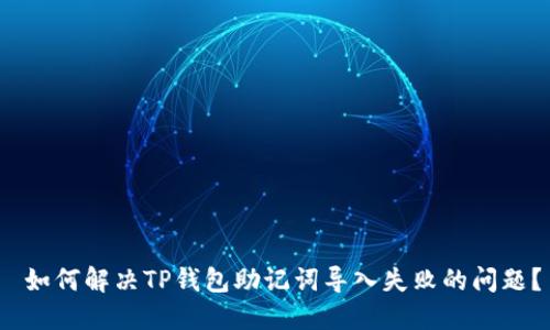  如何解决TP钱包助记词导入失败的问题？