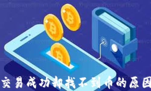 
TP钱包显示交易成功却找不到币的原因及解决方法