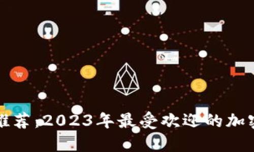 加密货币手表推荐：2023年最受欢迎的加密货币手表介绍
