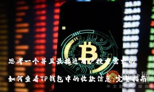 思考一个并且最接近用户搜索需求的

如何查看TP钱包中的收款信息：完整指南