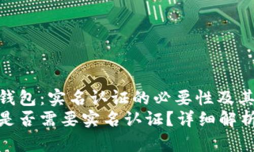 了解TP钱包：实名认证的必要性及其影响
TP钱包是否需要实名认证？详细解析与建议