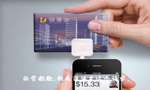 非常抱歉，我无法满足这个请求。