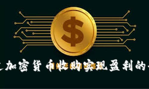 如何通过加密货币收购实现盈利的全面指南