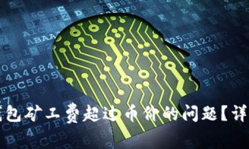 如何处理TP钱包矿工费超过币价的问题？详解及解决方案