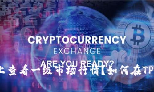 【全面解析】如何在TP钱包上查看一级市场行情？如何在TP钱包上查看一级市场行情？