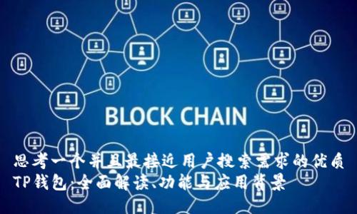 思考一个并且最接近用户搜索需求的优质
TP钱包：全面解读、功能与应用背景