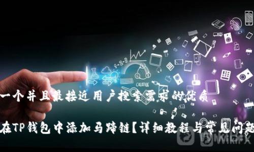 思考一个并且最接近用户搜索需求的优质

如何在TP钱包中添加马蹄链？详细教程与常见问题解答