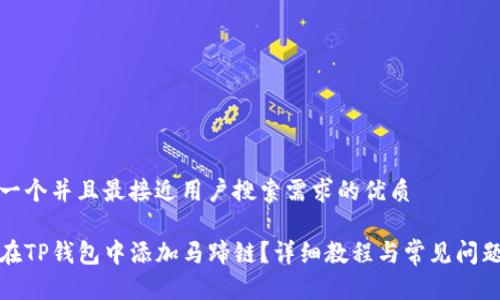思考一个并且最接近用户搜索需求的优质

如何在TP钱包中添加马蹄链？详细教程与常见问题解答