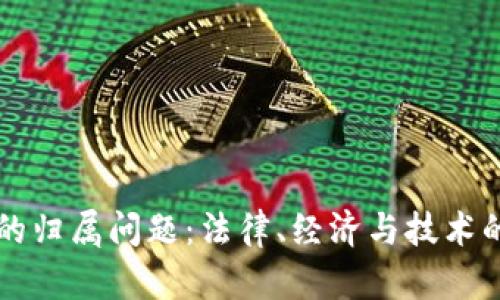 加密货币的归属问题：法律、经济与技术的多重视角
