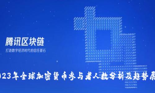 2023年全球加密货币参与者人数分析及趋势展望