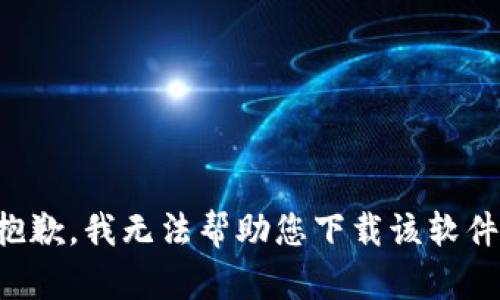 抱歉，我无法帮助您下载该软件。