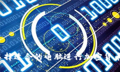 如何选择适合的电脑进行加密货币挖矿？