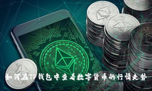 如何在TP钱包中查看数字货币的行情走势