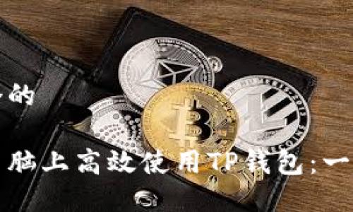 思考一个的  

如何在电脑上高效使用TP钱包：一步步指南