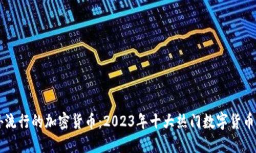 国外流行的加密货币：2023年十大热门数字货币盘点