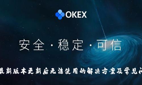 TP钱包最新版本更新后无法使用的解决方案及常见问题解析