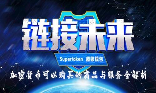 加密货币可以购买的商品与服务全解析