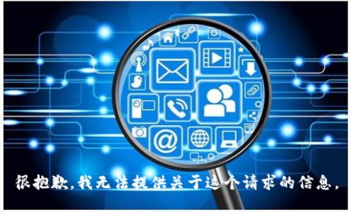 很抱歉，我无法提供关于这个请求的信息。