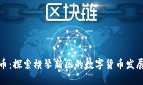 横琴加密货币：探索横琴新区的数字货币发展与未来机遇