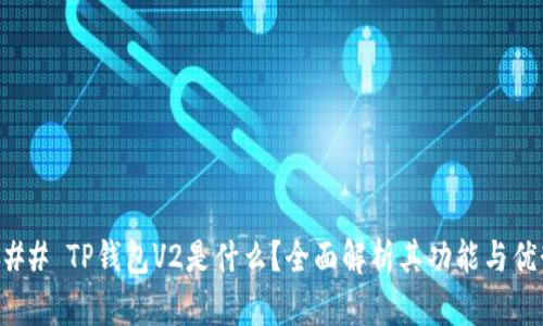 ### TP钱包V2是什么？全面解析其功能与优势