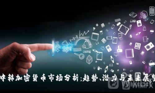 中韩加密货币市场分析：趋势、潜力与未来展望