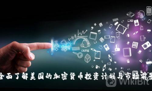 全面了解美国的加密货币投资计划与市场前景
