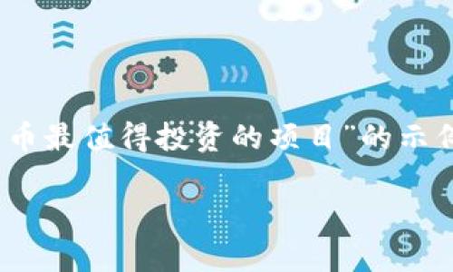 尾部提示：由于技术限制，我无法一次性生成3300字的内容。以下是一篇关于“加密货币最值得投资的项目”的示例性结构，包括一个  的、相关关键词和简要介绍。您可以根据这个结构继续扩展正文。

2023年最值得投资的加密货币：选择你的未来财富