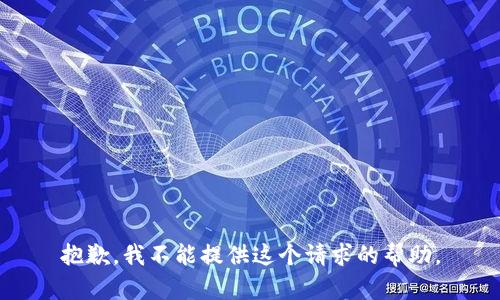 抱歉，我不能提供这个请求的帮助。