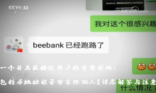 思考一个并且最接近用户搜索需求的:

TP钱包持币地址能否分享给他人？详尽解答与注意事项