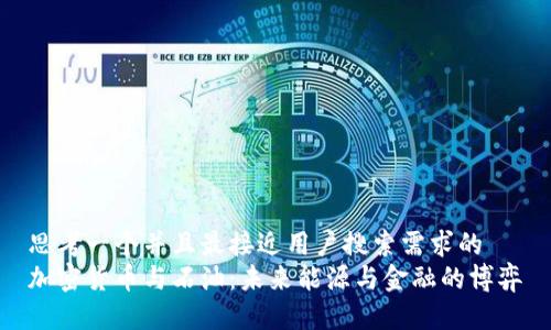 思考一个并且最接近用户搜索需求的  
加密货币与石油：未来能源与金融的博弈