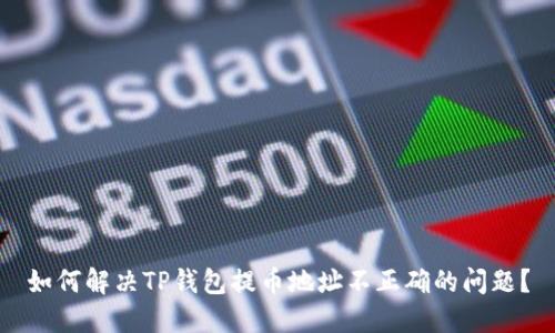 如何解决TP钱包提币地址不正确的问题？