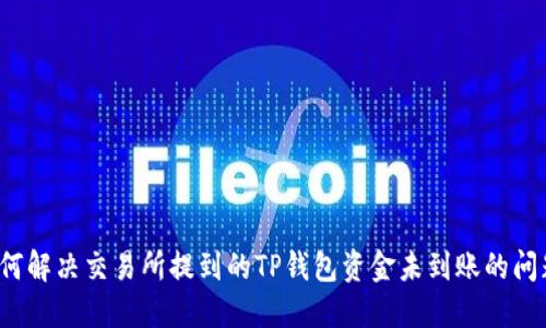 如何解决交易所提到的TP钱包资金未到账的问题？