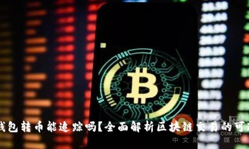 用TP钱包转币能追踪吗？全面解析区块链交易的可追溯性