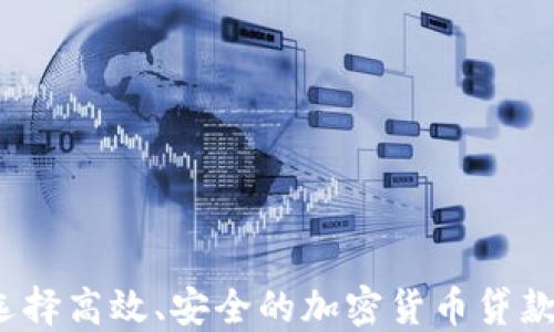
如何选择高效、安全的加密货币贷款平台？