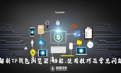 全面解析TP钱包浏览器：功能、使用技巧及常见问题解答