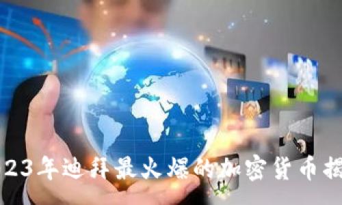 :
2023年迪拜最火爆的加密货币揭秘