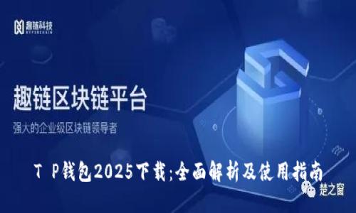 T P钱包2025下载：全面解析及使用指南