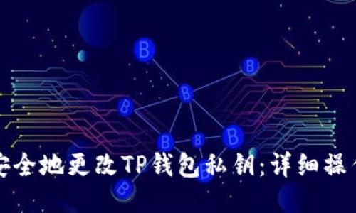 如何安全地更改TP钱包私钥：详细操作指南