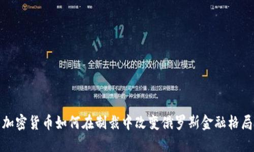 加密货币如何在制裁中改变俄罗斯金融格局