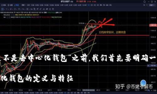 在讨论“TP是不是去中心化钱包”之前，我们首先要明确一些基本概念。

## 去中心化钱包的定义与特征