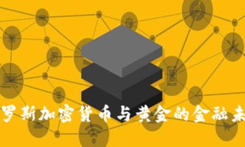 俄罗斯加密货币与黄金的金融未来