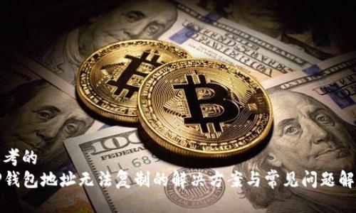 思考的
TP钱包地址无法复制的解决方案与常见问题解答