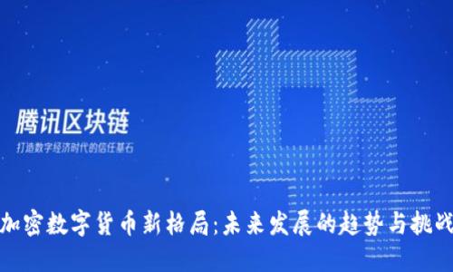 加密数字货币新格局：未来发展的趋势与挑战