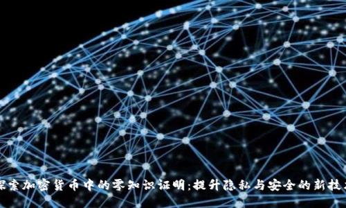 探索加密货币中的零知识证明：提升隐私与安全的新技术