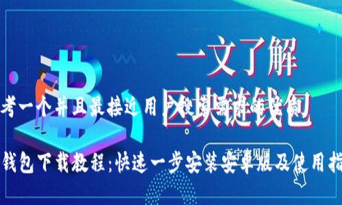 思考一个并且最接近用户搜索需求的优质

TP钱包下载教程：快速一步安装安卓版及使用指南