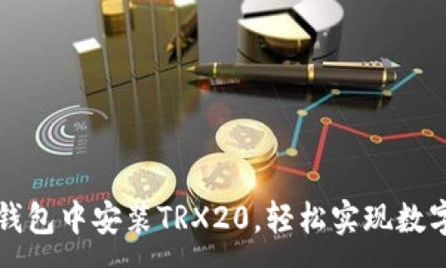 :
如何在TP钱包中安装TRX20，轻松实现数字资产管理